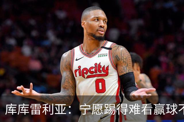 库库雷利亚：宁愿踢得难看赢球不愿踢得漂亮输球 我们已练习点球