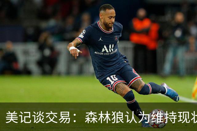 美记谈交易：森林狼认为维持现状无法争冠 三球是为数不多纯控卫